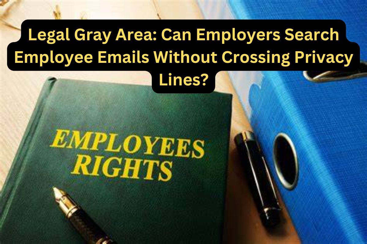 Legal Ambiguity Surrounds Employer Rights to Search Employee Emails